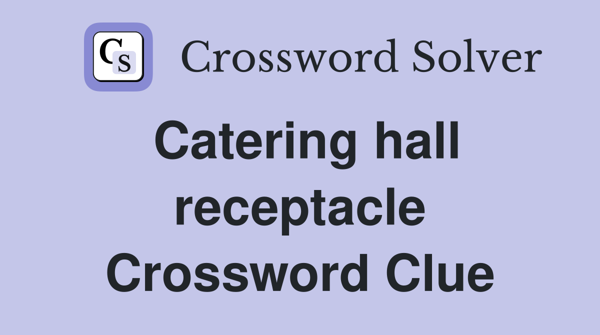 Catering hall receptacle Crossword Clue
