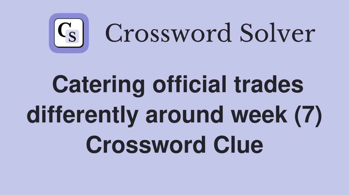 Catering official trades differently around week (7) Crossword Clue