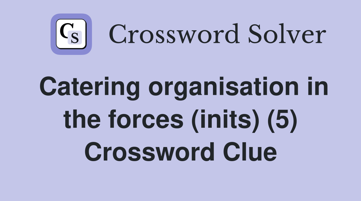 Catering organisation in the forces (inits) (5) Crossword Clue