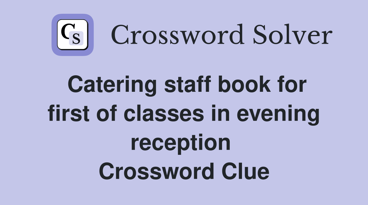 Catering staff book for first of classes in evening reception  Crossword Clue