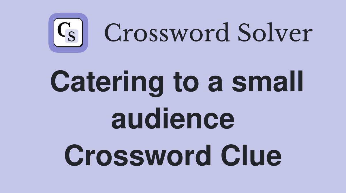Catering to a small audience Crossword Clue