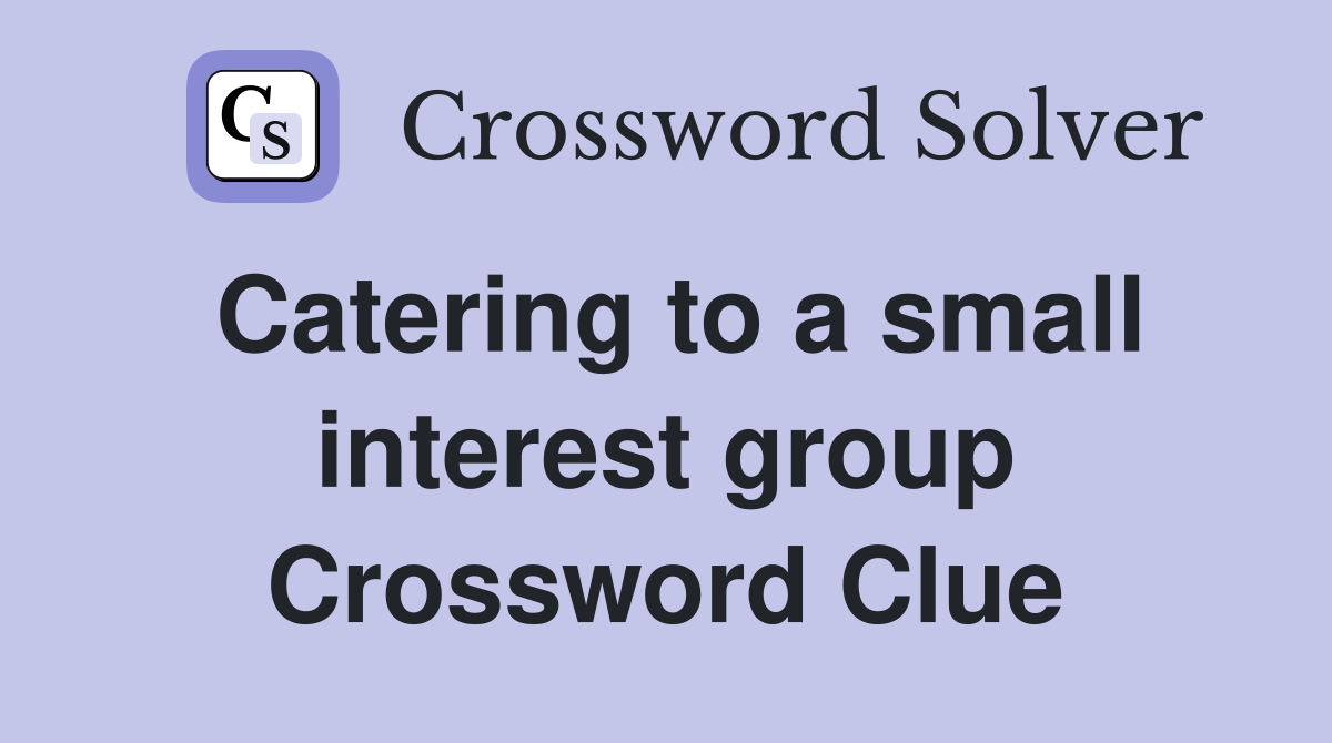 Catering to a small interest group Crossword Clue