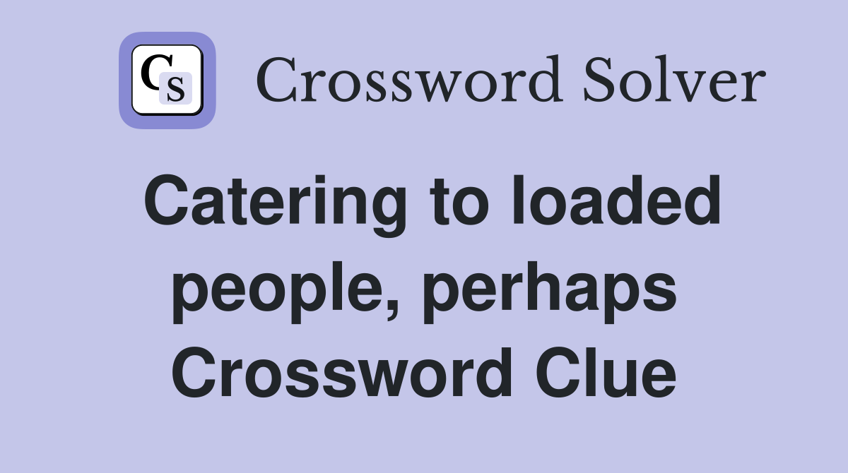 Catering to loaded people, perhaps Crossword Clue