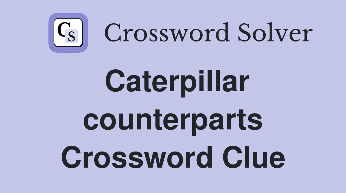 Caterpillar counterparts Crossword Clue