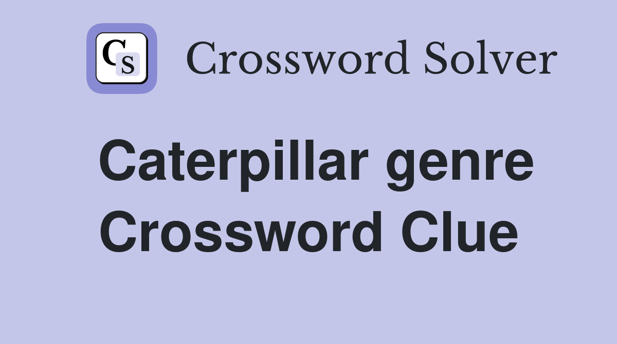 Caterpillar genre Crossword Clue