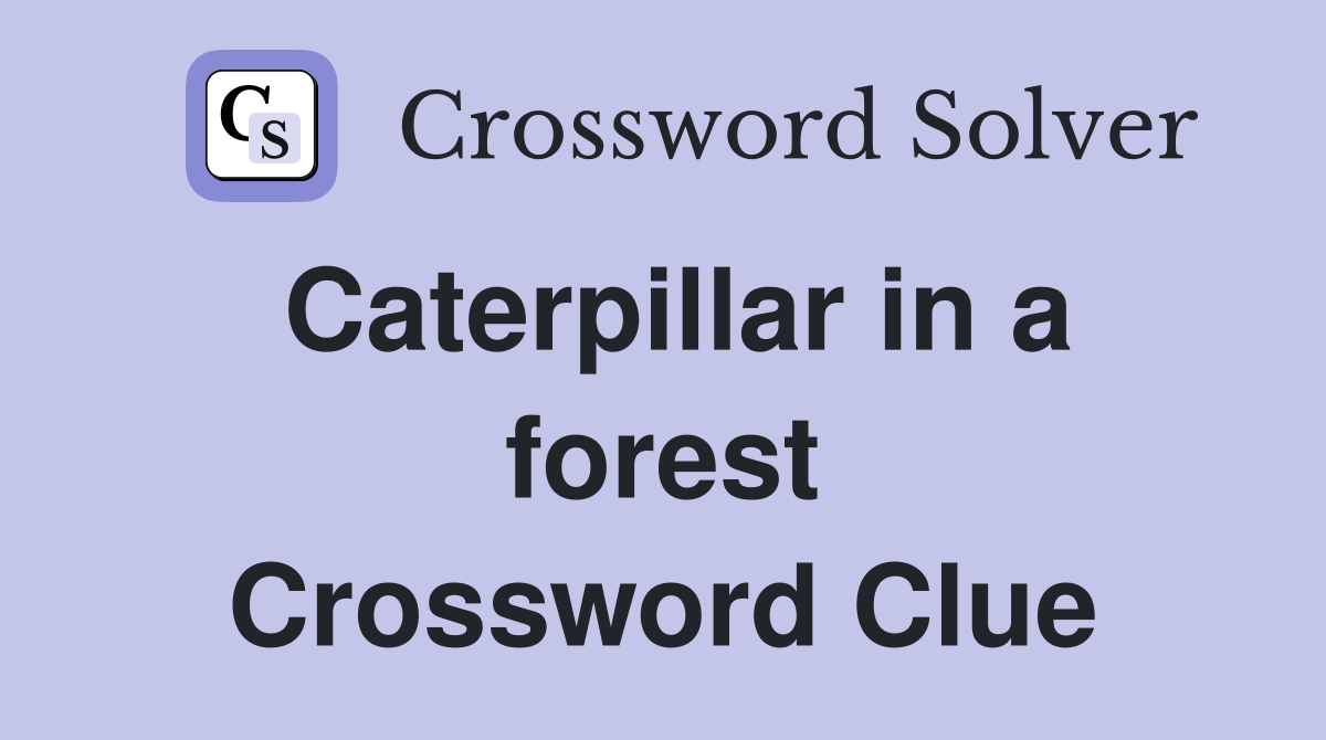 Caterpillar in a forest Crossword Clue