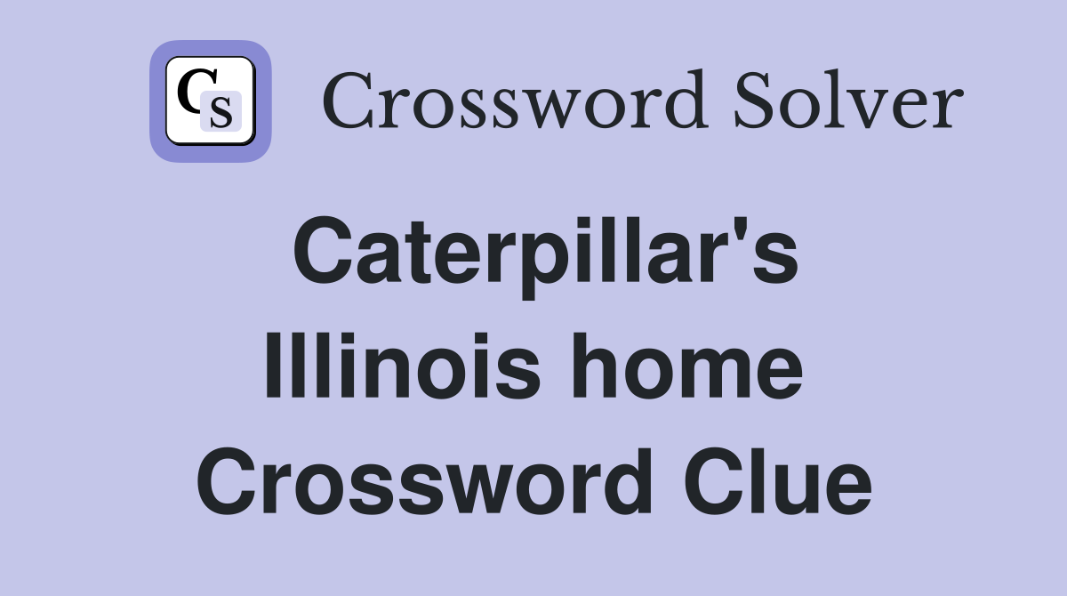 Caterpillar's Illinois home Crossword Clue