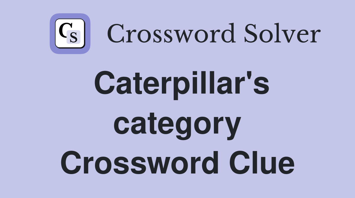 Caterpillar's category Crossword Clue