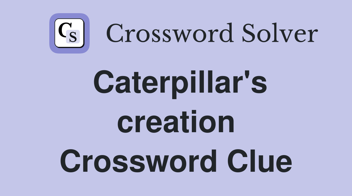 Caterpillar's creation Crossword Clue