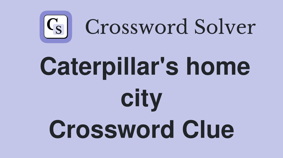Caterpillar's home city Crossword Clue