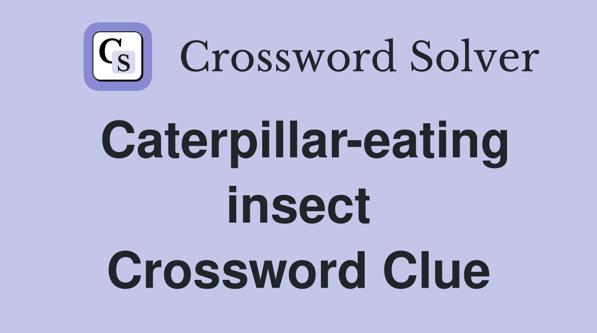 Caterpillar-eating insect Crossword Clue