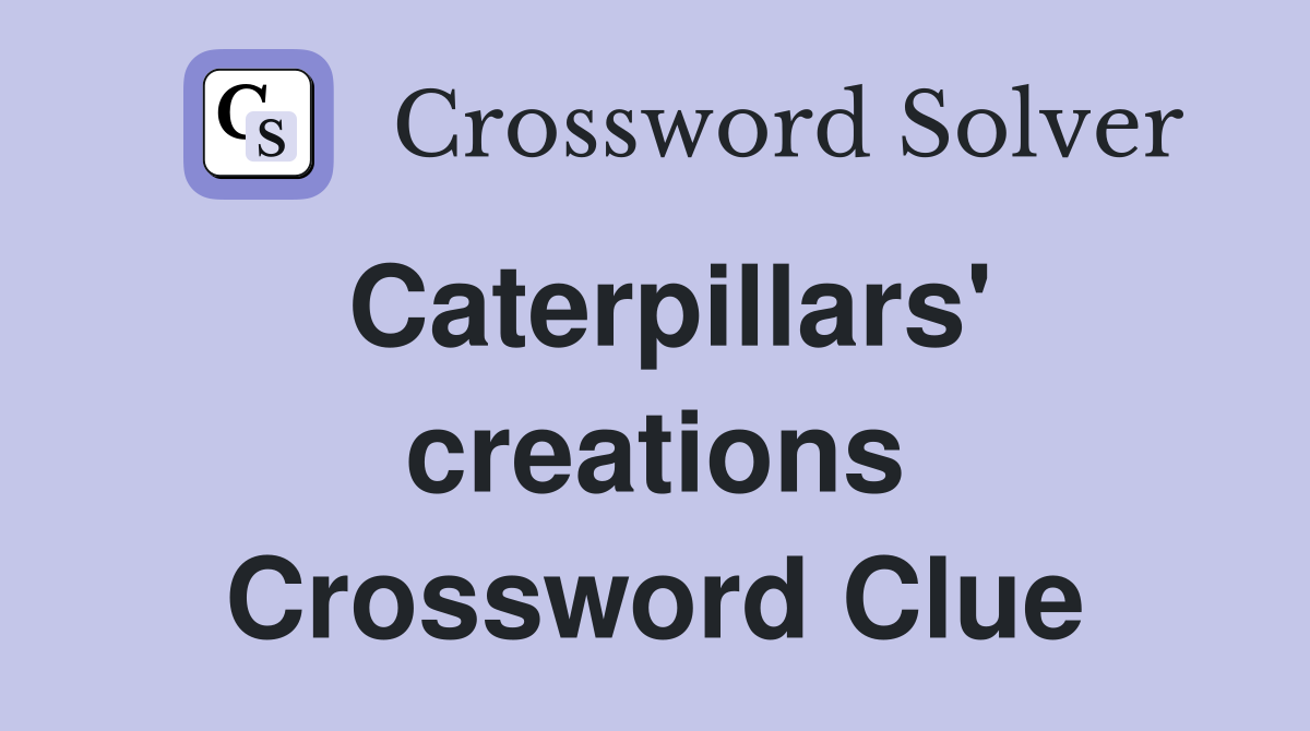 Caterpillars' creations Crossword Clue