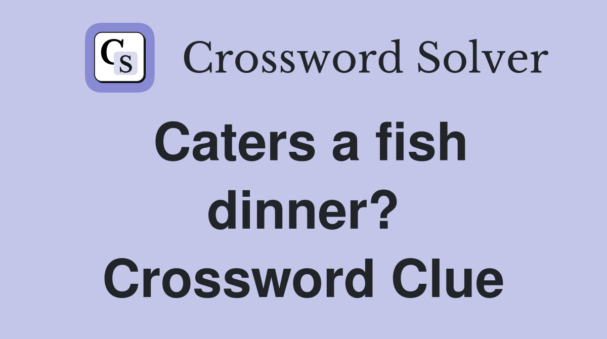 Caters a fish dinner? Crossword Clue