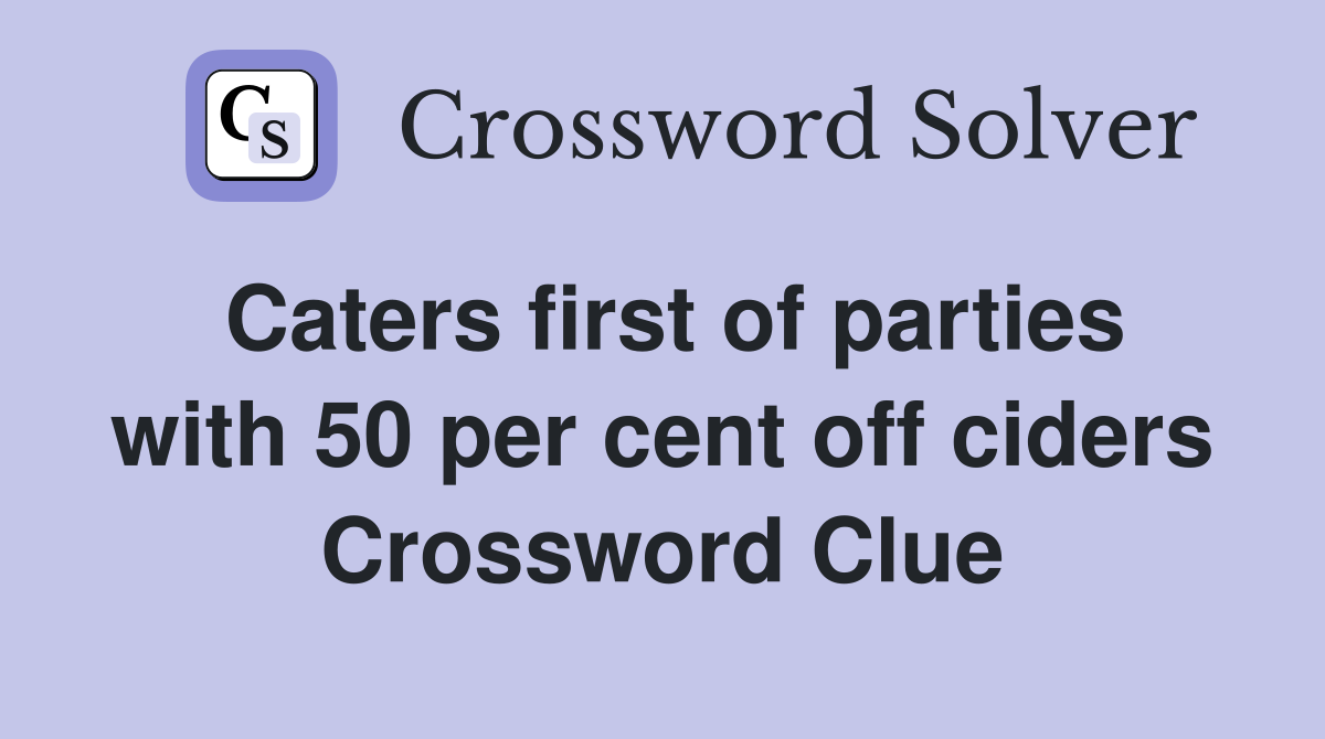 Caters first of parties with 50 per cent off ciders Crossword Clue