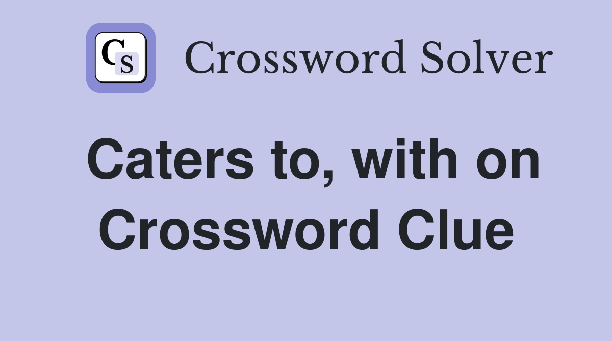 Caters to, with on Crossword Clue