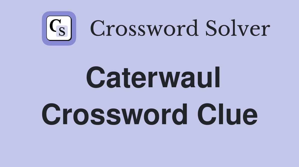 Caterwaul Crossword Clue Answers Crossword Solver