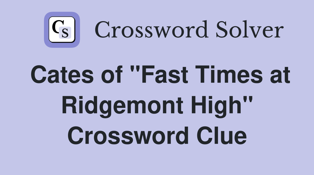 Cates of "Fast Times at Ridgemont High" Crossword Clue