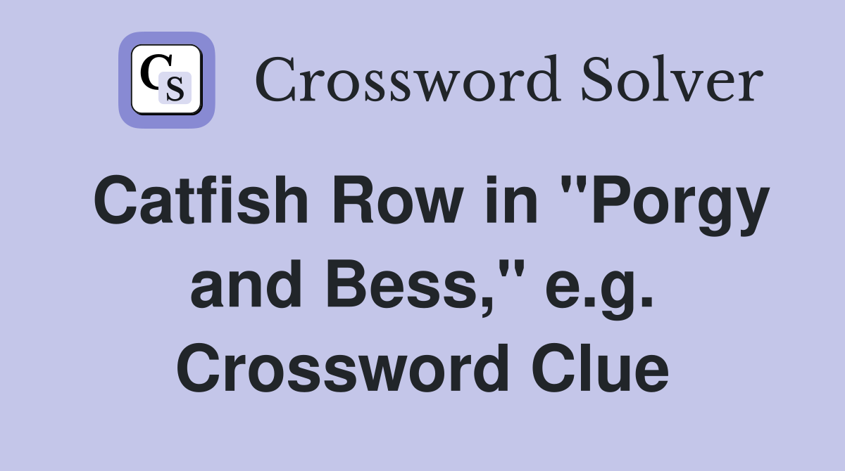 Catfish Row in "Porgy and Bess," e.g. Crossword Clue