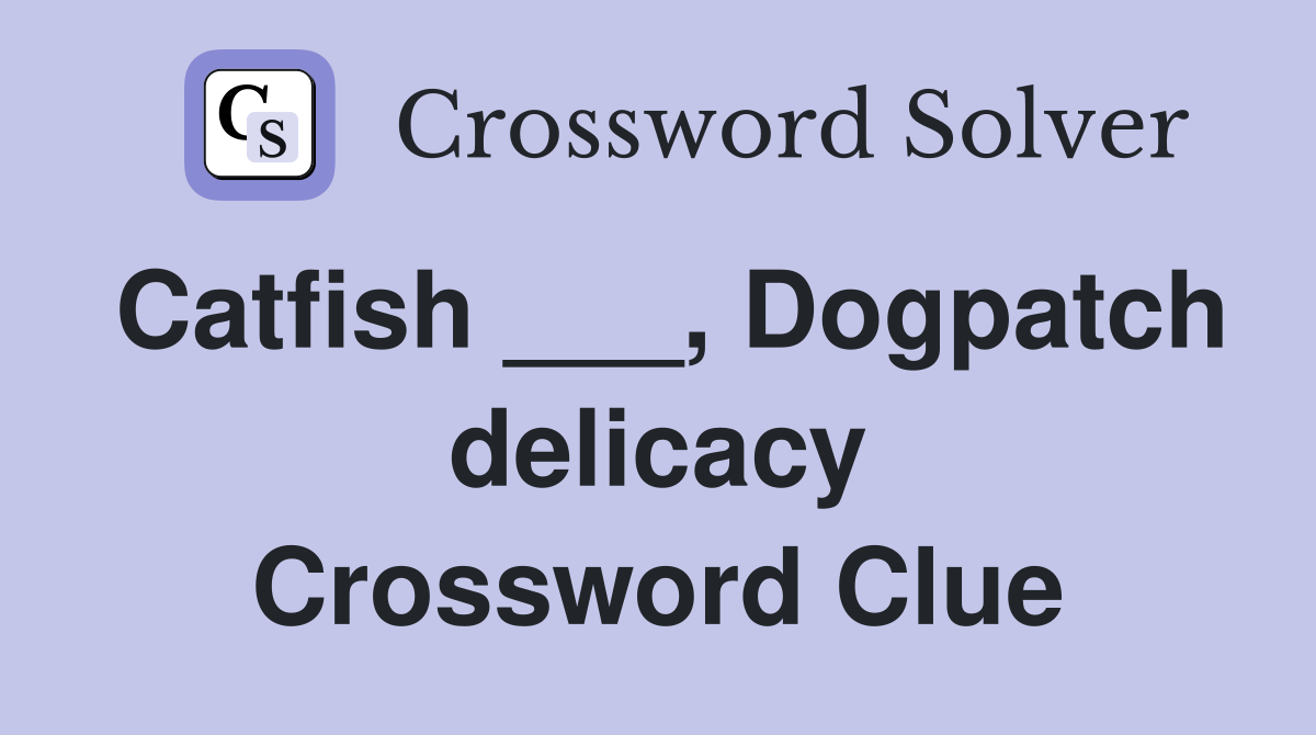 Catfish ___, Dogpatch delicacy Crossword Clue