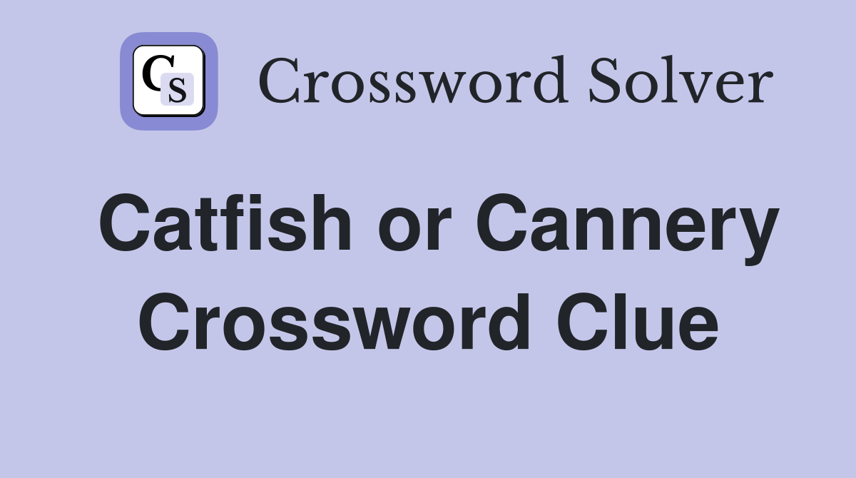 Catfish or Cannery Crossword Clue