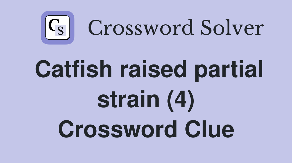 Catfish raised partial strain (4) Crossword Clue