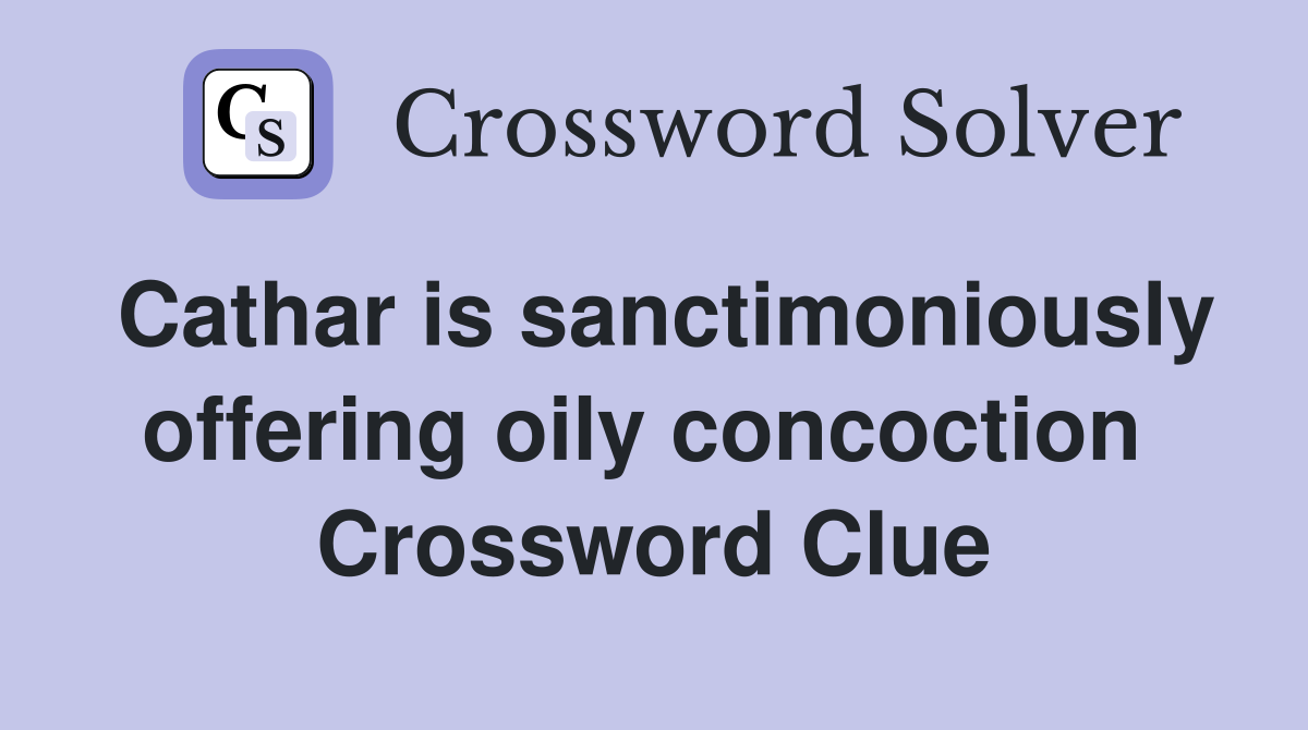 Cathar is sanctimoniously offering oily concoction  Crossword Clue