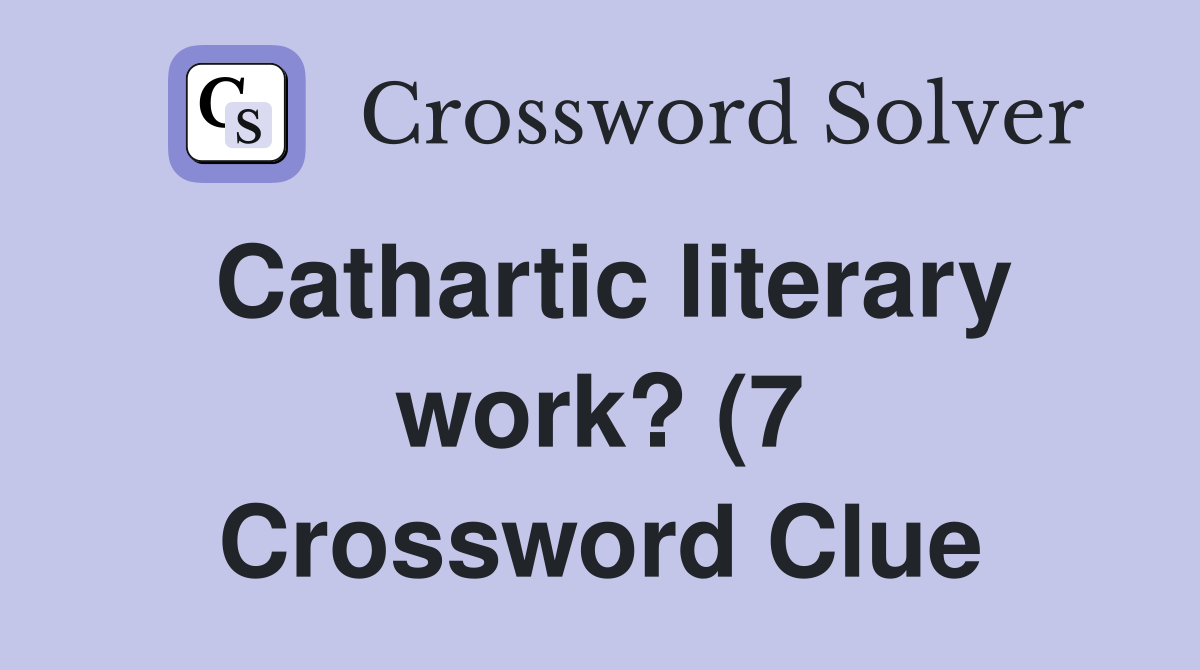 Cathartic literary work? (7) Crossword Clue Answers Crossword Solver Cathartic literary work? (7) Crossword Clue Answers Crossword Solver