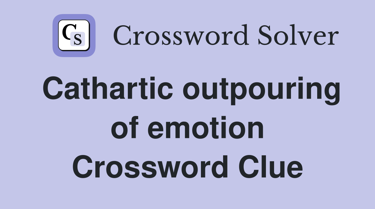 Cathartic outpouring of emotion Crossword Clue
