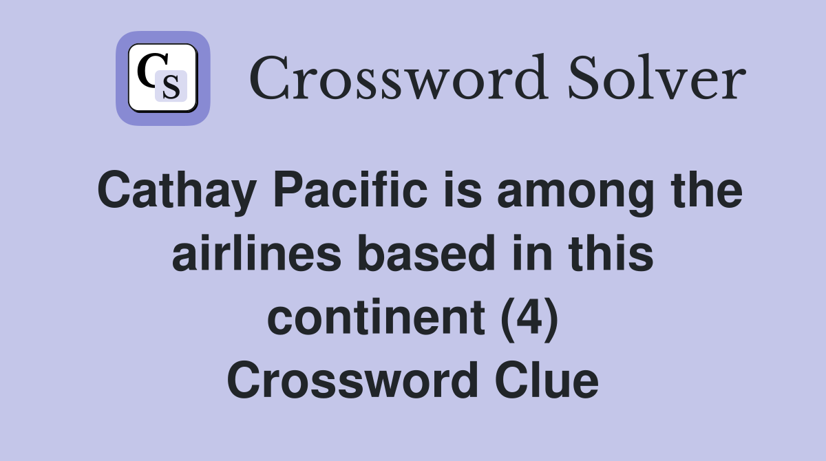 Cathay Pacific is among the airlines based in this continent (4) Crossword Clue