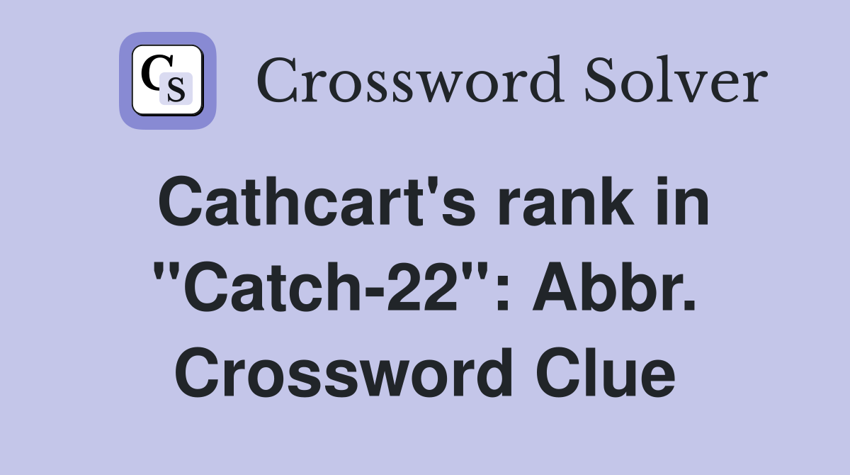 Cathcart's rank in "Catch-22": Abbr. Crossword Clue