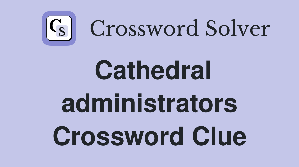 Cathedral administrators Crossword Clue