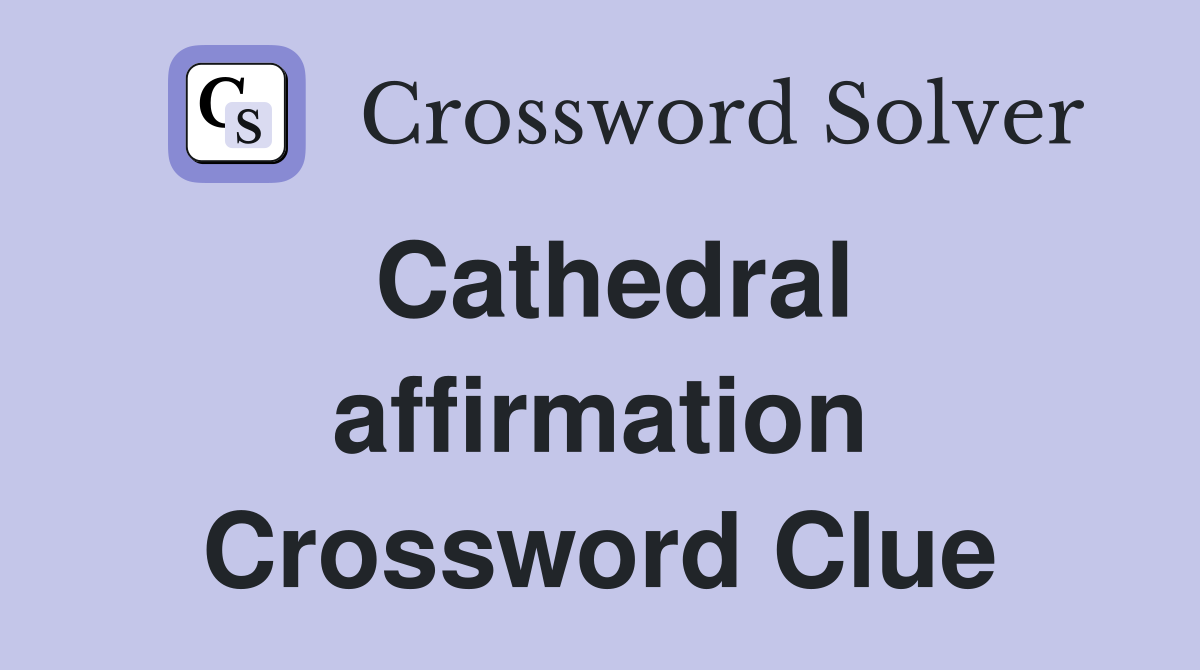 Cathedral affirmation Crossword Clue