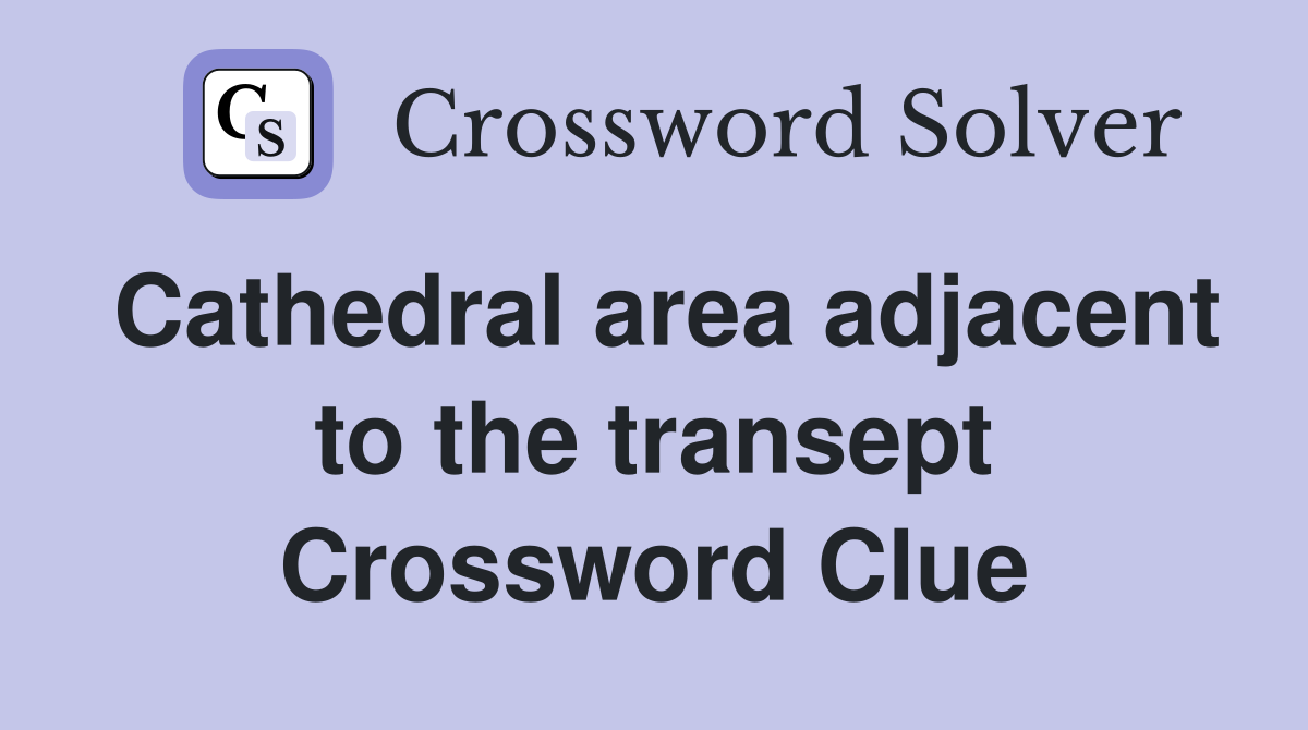 Cathedral area adjacent to the transept Crossword Clue
