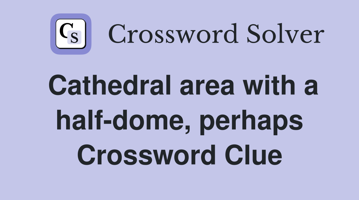 Cathedral area with a half-dome, perhaps Crossword Clue