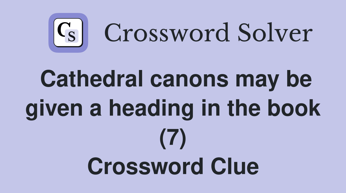 Cathedral canons may be given a heading in the book (7) Crossword Clue