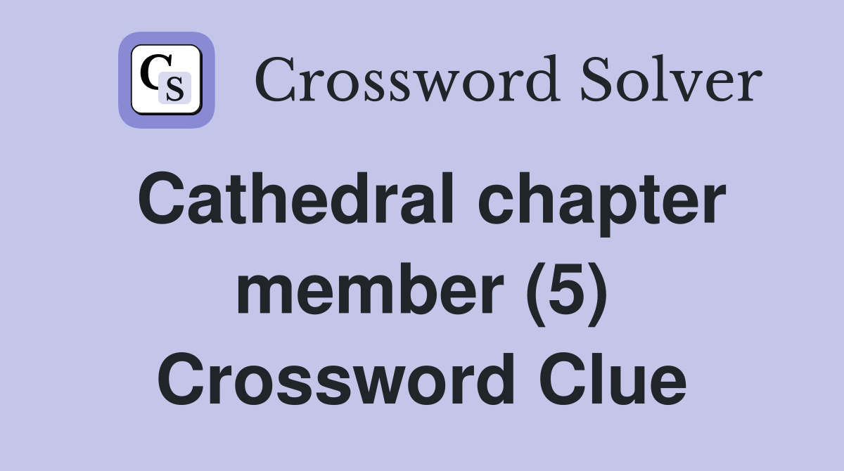 Cathedral chapter member (5) Crossword Clue