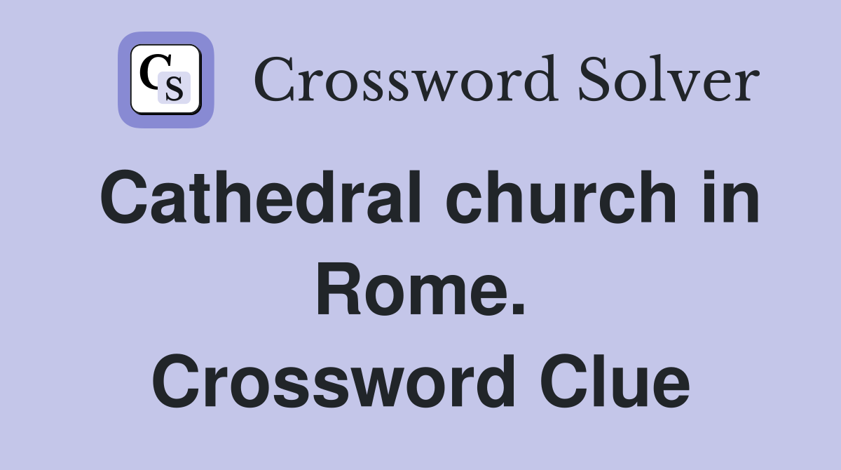 Cathedral church in Rome. Crossword Clue