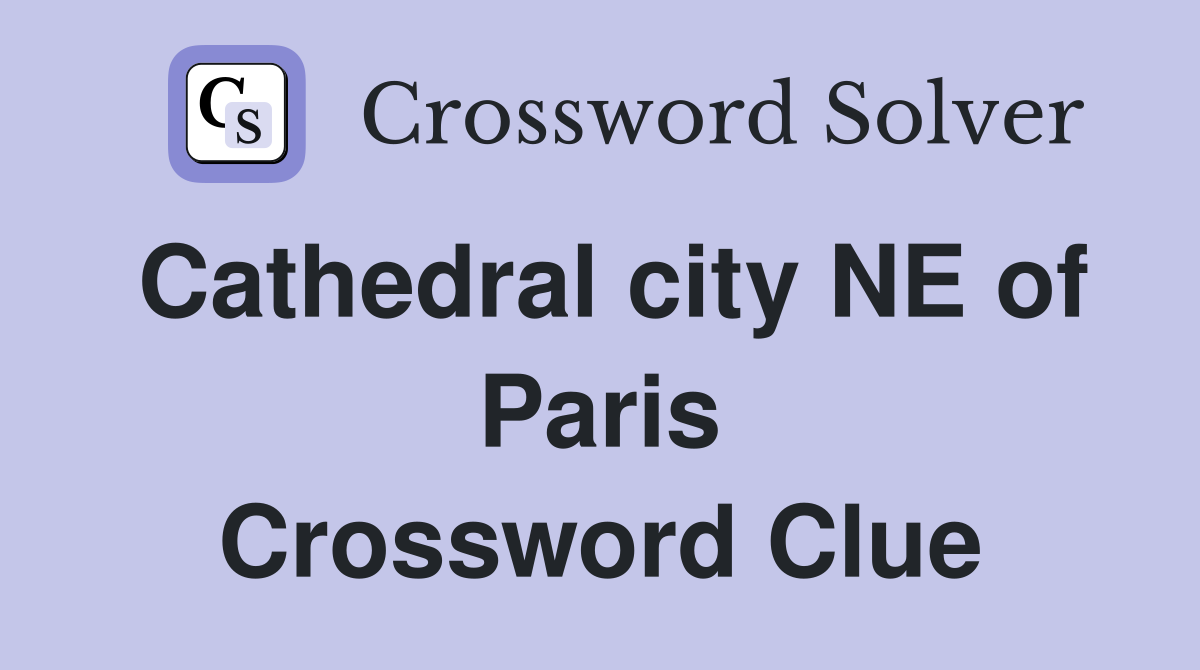 Cathedral city NE of Paris Crossword Clue