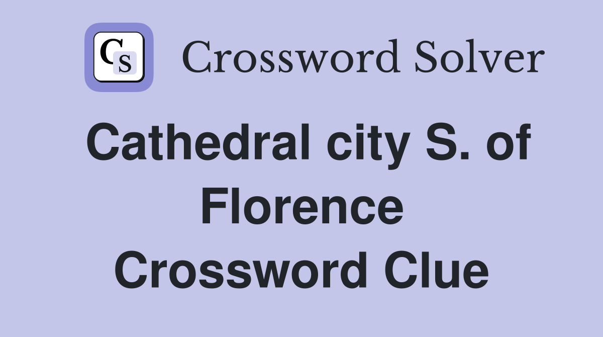 Cathedral city S. of Florence Crossword Clue