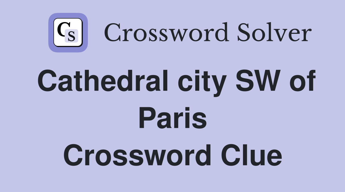 Cathedral city SW of Paris Crossword Clue