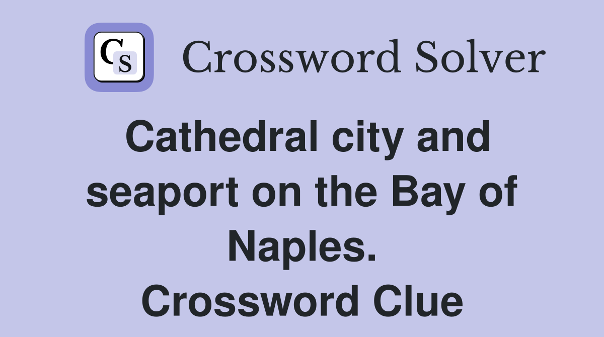 Cathedral city and seaport on the Bay of Naples. Crossword Clue