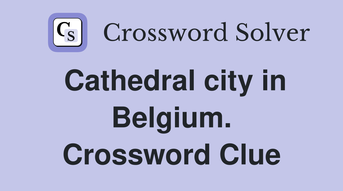 Cathedral city in Belgium. Crossword Clue