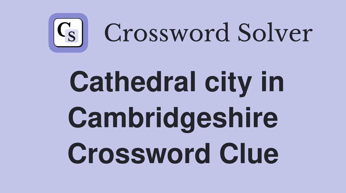 Cathedral city in Cambridgeshire Crossword Clue