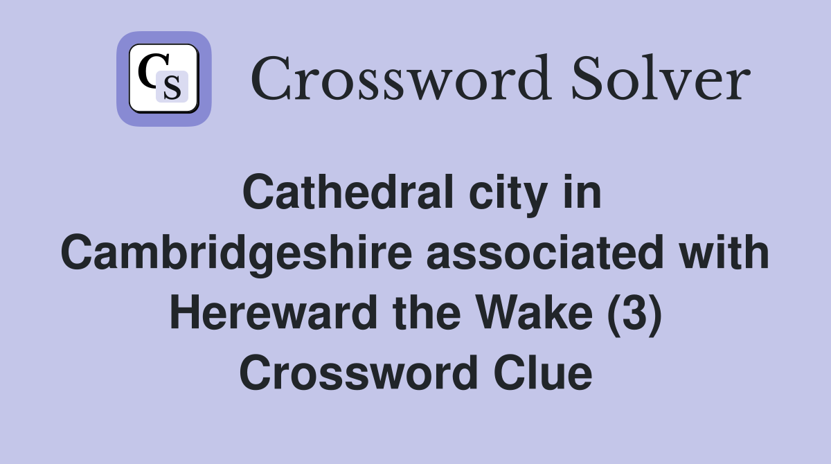 Cathedral city in Cambridgeshire associated with Hereward the Wake (3) Crossword Clue