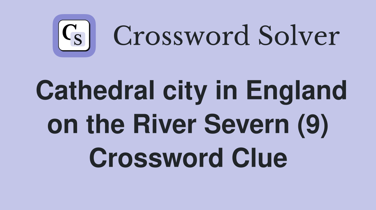 Cathedral city in England on the River Severn (9) Crossword Clue