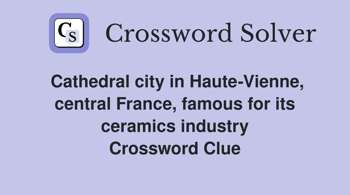 Cathedral city in Haute-Vienne, central France, famous for its ceramics industry Crossword Clue