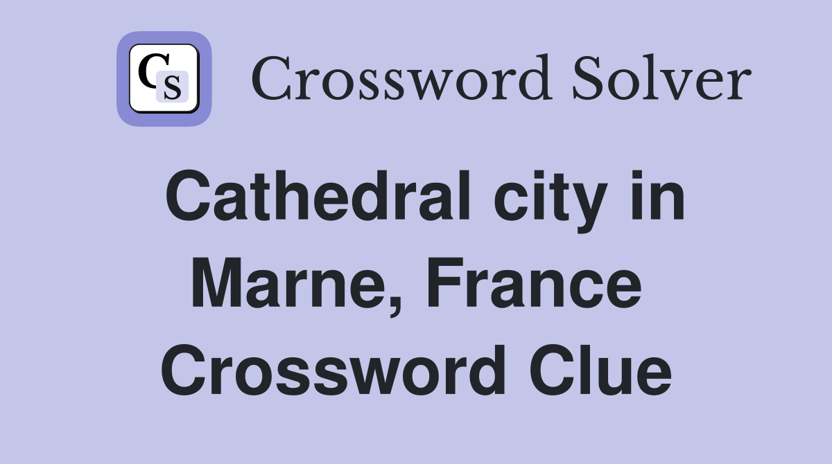 Cathedral city in Marne, France Crossword Clue