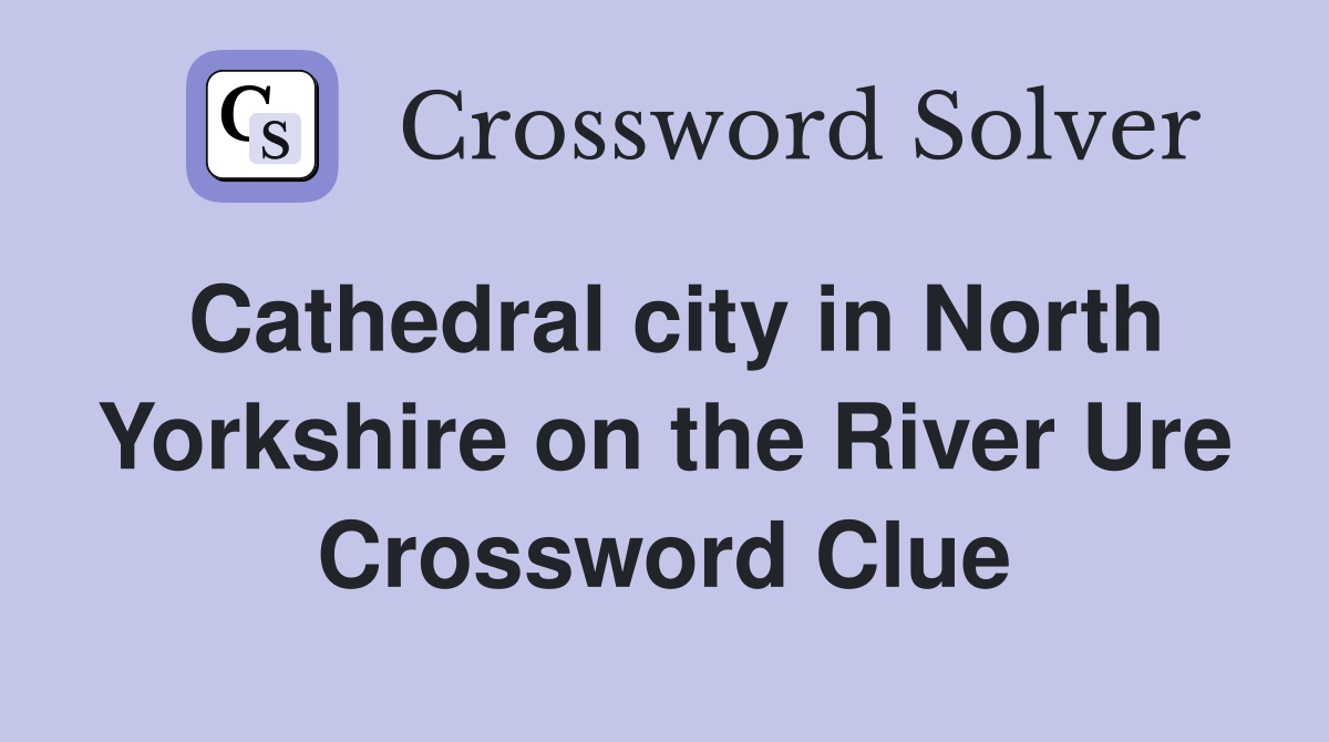 Cathedral city in North Yorkshire on the River Ure Crossword Clue