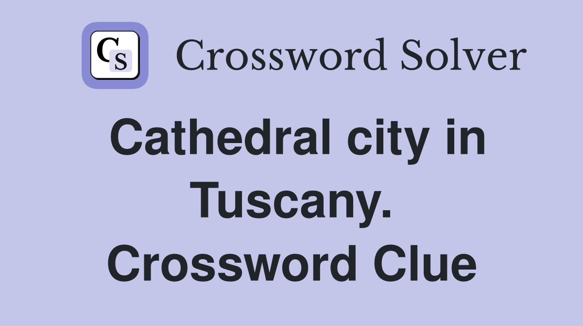 Cathedral city in Tuscany. Crossword Clue