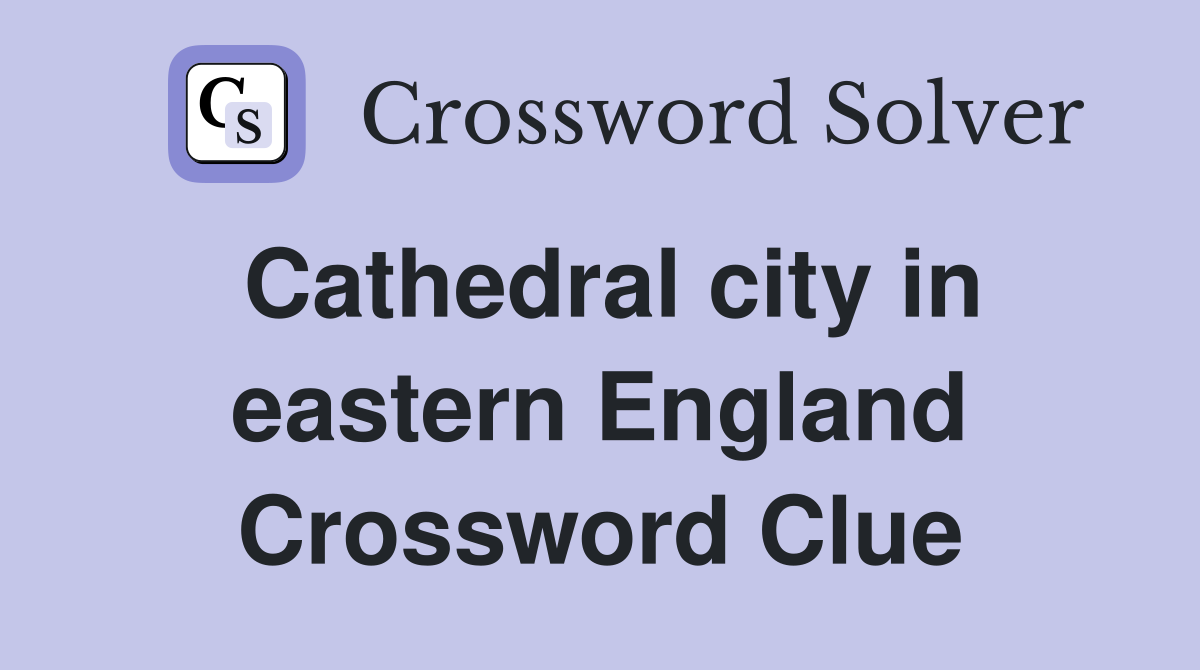 Cathedral city in eastern England Crossword Clue
